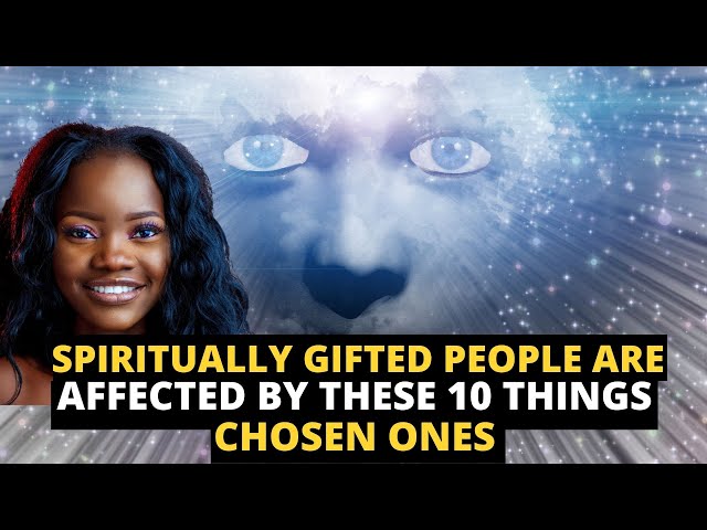 people with a spiritual gift are affected by these strange things highly spiritual chosen ones class=