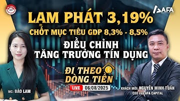 LẠM PHÁT 3,19%, CHỐT MỤC TIÊU GDP 8,3% - 8,5%: ĐIỀU CHỈNH TĂNG TRƯỞNG TÍN DỤNG | #ĐTDT 6/8/2025