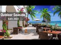 Outdoor Seaside Cafe Ambience - Bossa Nova Music, Smooth Jazz BGM, Brunch Time, Ocean Wave Sound