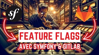 Des FEATURE FLAGS dans une application SYMFONY avec GITLAB 🛰️