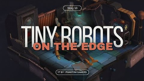 TINY ROBOTS STORY 10 (ON THE EDGE) - WALKTHROUGH