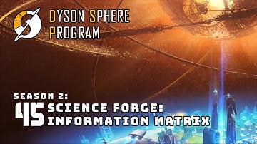 Science Forge: Information Matrix (and Accelerants!) - S2: Part 45 - Dyson Sphere Program