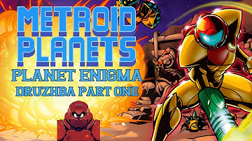 Metroid Planets | Planet Enigma (Beta) | Druzhba Part 1