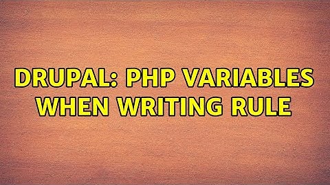 Drupal: PHP Variables when writing rule