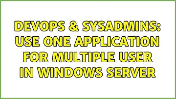 DevOps & SysAdmins: Use one application for multiple user in windows server (2 Solutions!!)