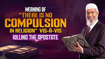 Meaning of "There is No Compulsion in Religion Vis-à-Vis Killing the Apostate" - Dr Zakir Naik