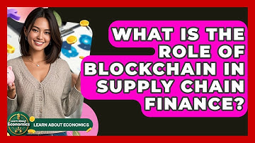 What Is The Role Of Blockchain In Supply Chain Finance? - Learn About Economics