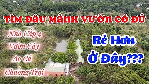 Tìm Đâu Mảnh Đất Có Đủ Nhà Cấp 4 - Vườn Cây - Ao Cá - Chuồng Trại Rẻ Hơn Ở Đây???