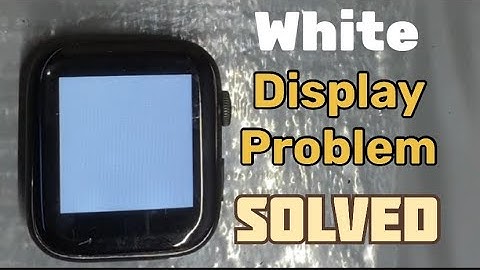 smart watch display problem / smart watch white screen problem / smart watch white screen problem