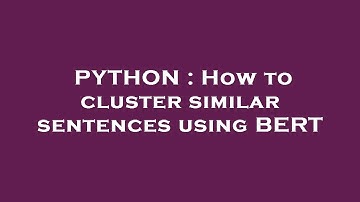 PYTHON : How to cluster similar sentences using BERT