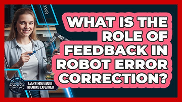 What Is The Role Of Feedback In Robot Error Correction?