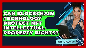 Can Blockchain Technology Protect NFT Intellectual Property Rights? - AI and Technology Law