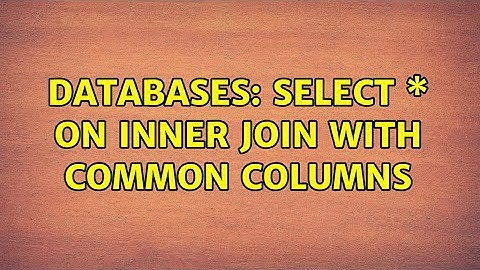 Databases: Select \* on inner join with common columns (2 Solutions!!)