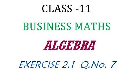 Class 11 | Business Maths | Exercise 2.1 Q.No. 7  | Algebra