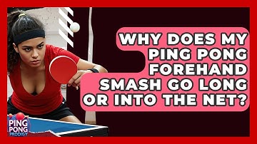 Why Does My Ping Pong Forehand Smash Go Long Or Into The Net? - Ping Pong Prodigy