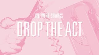 Vignette de la vidéo "We Were Sharks - Drop The Act"