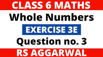 Exercise 3E Question no. 3। Class 6 Maths। Whole Numbers। RS Aggarwal