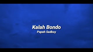 Pepeh Sadboy - Kalah Bondo (Unofficial Video Lyrics)