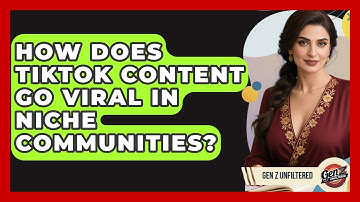 How Does TikTok Content Go Viral In Niche Communities? - Gen Z Unfiltered