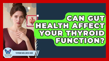Can Gut Health Affect Your Thyroid Function? - Thyroid Wellness Hub