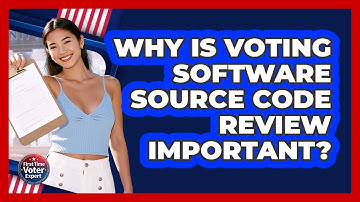 Why Is Voting Software Source Code Review Important? - First Time Voter Expert