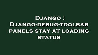 Django : Django-debug-toolbar panels stay at loading status