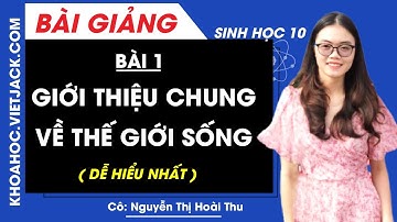 Giới thiệu chung về thế giới sống - Bài 1 - Sinh học 10 - Cô Nguyễn Thị Hoài Thu (DỄ HIỂU NHẤT)