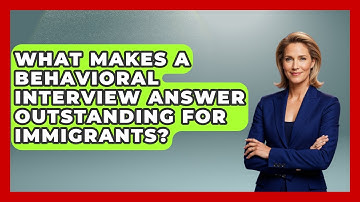 What Makes A Behavioral Interview Answer Outstanding For Immigrants? - Immigrant Job Answers