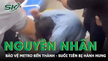 Nguyên nhân bảo vệ metro Bến Thành - Suối Tiên bị hành hung | SKĐS