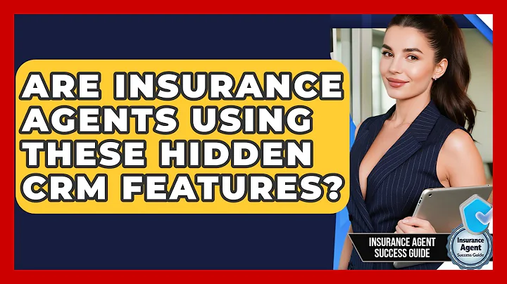 Are Insurance Agents Using These Hidden CRM Features? - Insurance Agent Success Guide