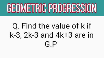 Q. Find the value of k if k-3, 2k-3 and 4k+3 are in G.P