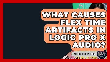 What Causes Flex Time Artifacts In Logic Pro X Audio? - Music Producer Mastery