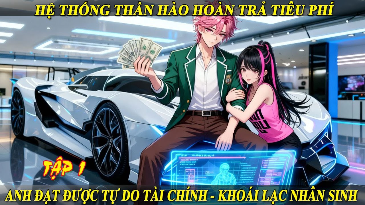 Tập 1 Hệ Thống Thần Hào Hoàn Trả Tiêu Phí Anh Đạt Được Tự Do Tài Chính - Khoái Lạc Nhân Sinh