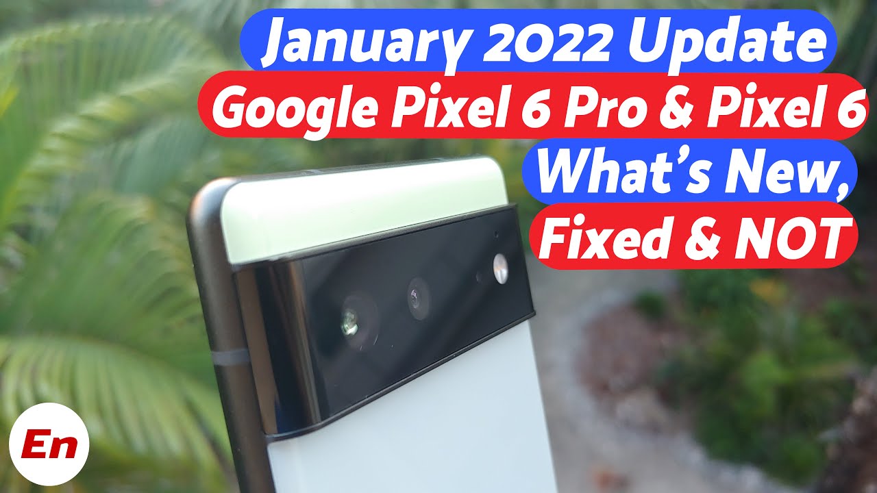 Google Pixel 6 Pro | January 2022 Update | What's New, Bugs Fixed ...