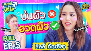 ลิลลี่ บ่นผัวยังไง ให้กลายเป็นอวด | มนุษย์ที่เรียกว่าผู้ชาย FULL EP.5 | อโศกมนตรี