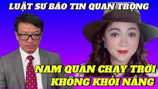 LUẬT SƯ CÔ PHƯƠNG HẰNG BÁO TIN QUAN TRỌNG , NAM QUAN CHẠY TRỜI KHÔNG KHỎI NẮNG