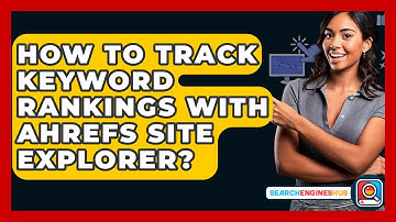 How To Track Keyword Rankings With Ahrefs Site Explorer? - SearchEnginesHub.com