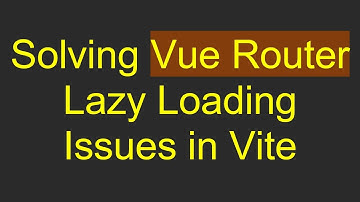 Solving Vue Router Lazy Loading Issues in Vite
