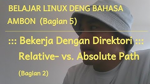 Tutorial Linux Dari Ambon - Relative Path vs. Absolute Path