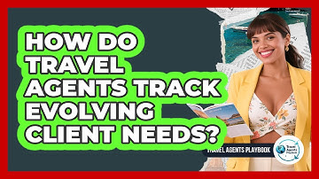 How Do Travel Agents Track Evolving Client Needs?