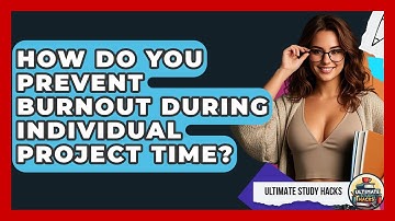 How Do You Prevent Burnout During Individual Project Time? - Ultimate Study Hacks