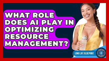 What Role Does AI Play In Optimizing Resource Management? - Long Life Blueprint