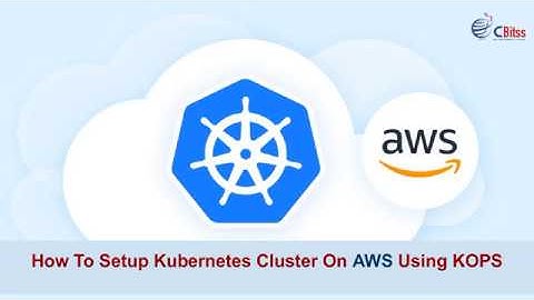 How To Setup Kubernetes Cluster On AWS Using KOPS