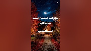 سورة النور بصوت يريح القلب للقارئ الشيخ احمد العجمي