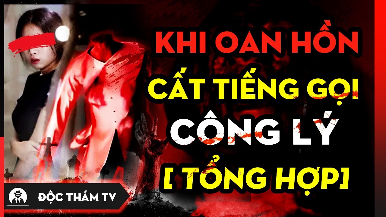 LY KỲ VÀ RÙNG RỢN - NHỮNG VỤ ÁN CÓ YẾU TỐ TÂM LINH TẠI ĐỘC THÁM TV | KHI OAN HỒN CẤT TIẾNG