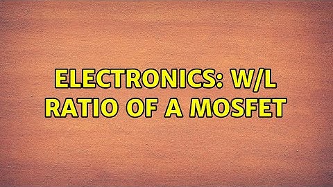 Electronics: W/L Ratio of a MOSFET (3 Solutions!!)