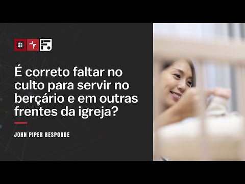 É correto faltar no culto para servir no berçário e em outras frentes da igreja? John Piper Responde