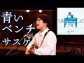 「青いベンチ / サスケ」本気カバー covered by 須澤紀信