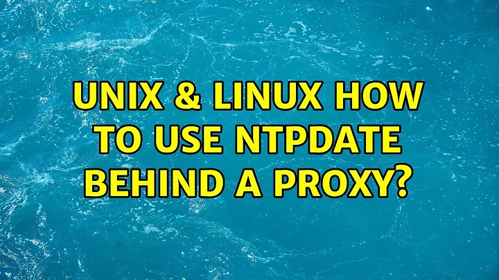 Unix & Linux: How to use ntpdate behind a proxy? (10 Solutions!!)