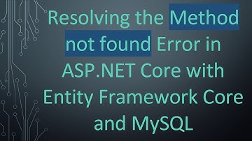 Resolving the Method not found Error in ASP.NET Core with Entity Framework Core and MySQL